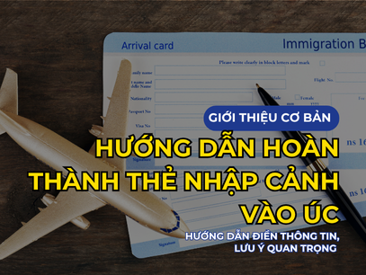 GIỚI THIỆU CƠ BẢN : HƯỚNG DẪN HOÀN THÀNH THẺ NHẬP CẢNH VÀO ÚC